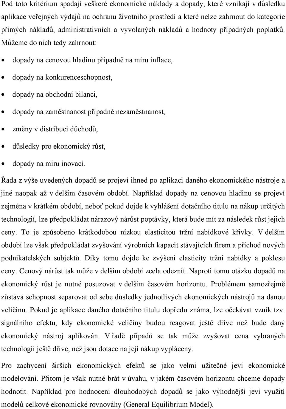 Můžeme do nich tedy zahrnout: dopady na cenovou hladinu případně na míru inflace, dopady na konkurenceschopnost, dopady na obchodní bilanci, dopady na zaměstnanost případně nezaměstnanost, změny v