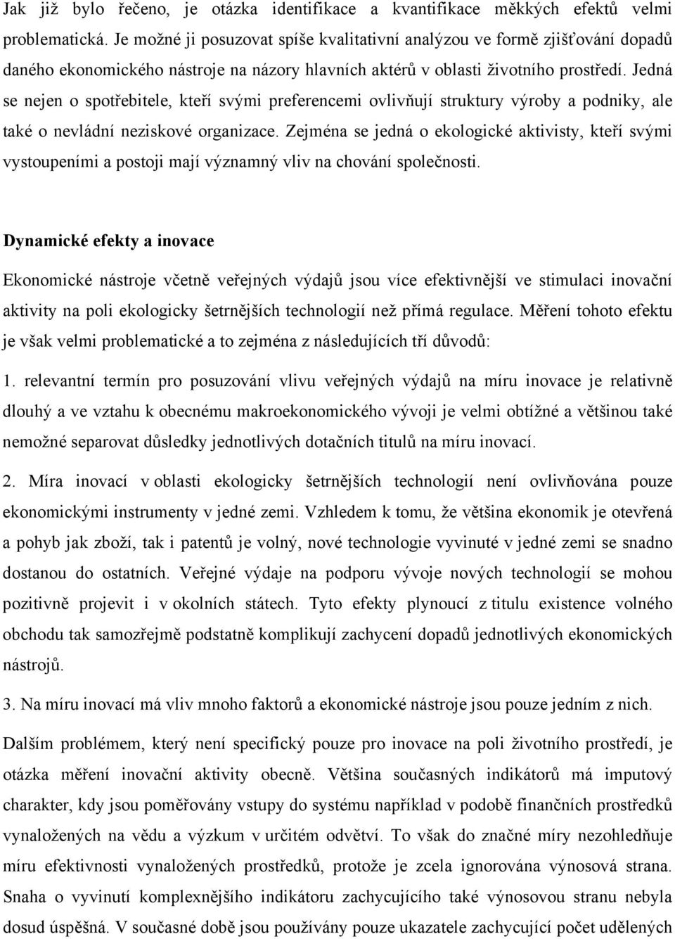 Jedná se nejen o spotřebitele, kteří svými preferencemi ovlivňují struktury výroby a podniky, ale také o nevládní neziskové organizace.