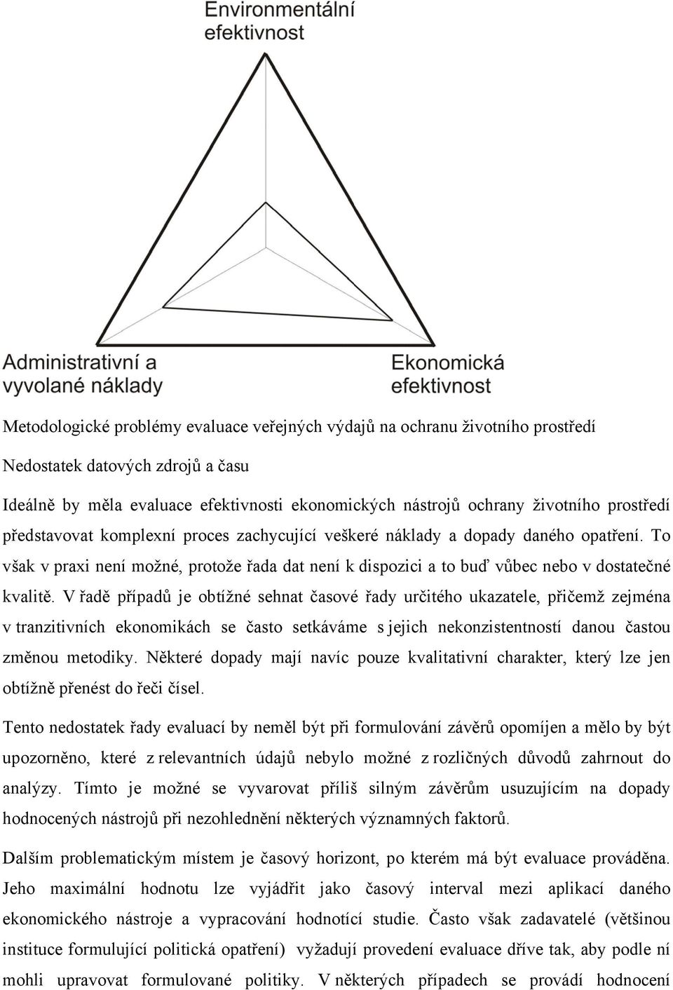 V řadě případů je obtížné sehnat časové řady určitého ukazatele, přičemž zejména v tranzitivních ekonomikách se často setkáváme s jejich nekonzistentností danou častou změnou metodiky.