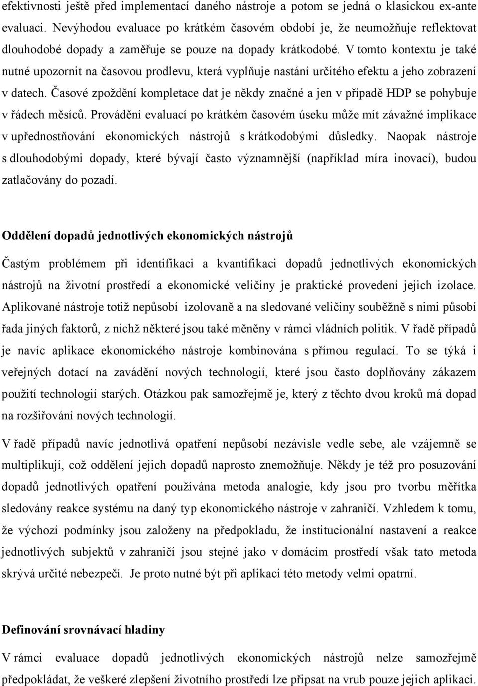 V tomto kontextu je také nutné upozornit na časovou prodlevu, která vyplňuje nastání určitého efektu a jeho zobrazení v datech.