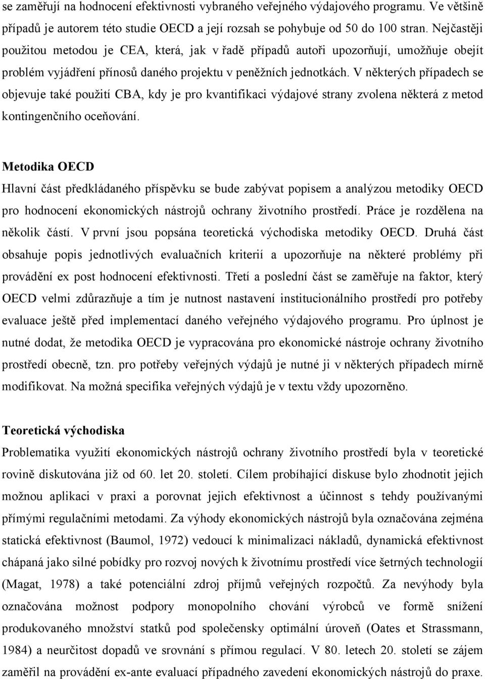 V některých případech se objevuje také použití CBA, kdy je pro kvantifikaci výdajové strany zvolena některá z metod kontingenčního oceňování.