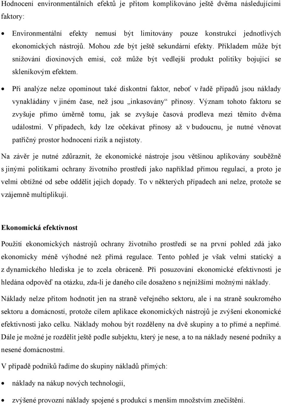 Při analýze nelze opominout také diskontní faktor, neboť v řadě případů jsou náklady vynakládány v jiném čase, než jsou inkasovány přínosy.