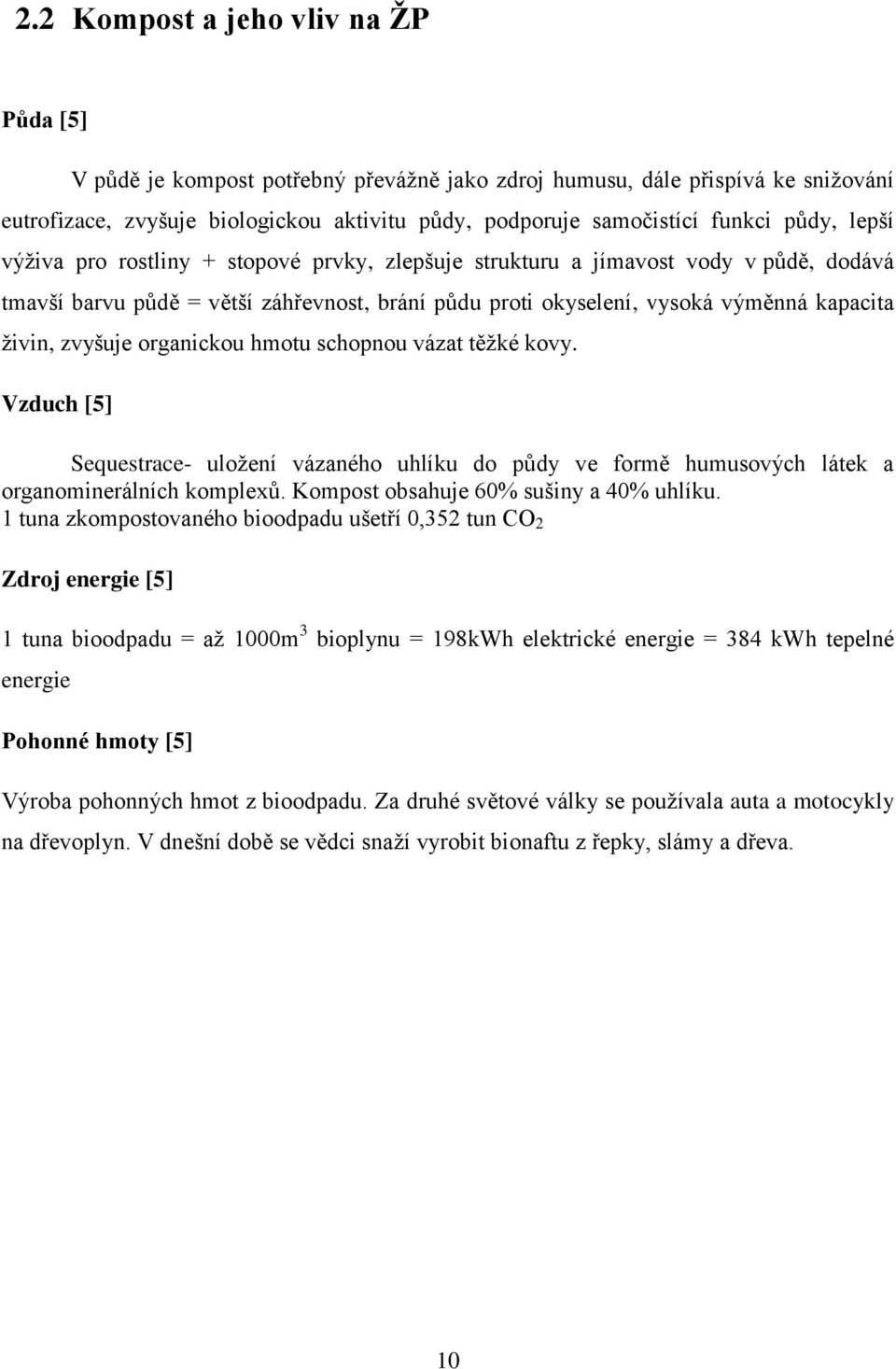 zvyšuje organickou hmotu schopnou vázat těžké kovy. Vzduch [5] Sequestrace- uložení vázaného uhlíku do půdy ve formě humusových látek a organominerálních komplexů.