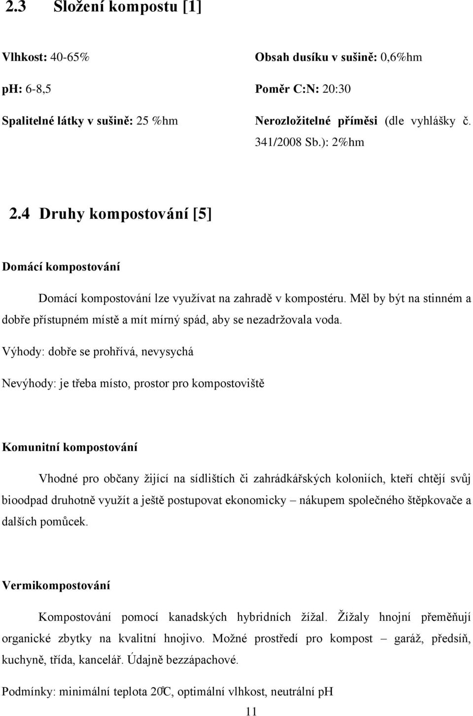 Výhody: dobře se prohřívá, nevysychá Nevýhody: je třeba místo, prostor pro kompostoviště Komunitní kompostování Vhodné pro občany žijící na sídlištích či zahrádkářských koloniích, kteří chtějí svůj