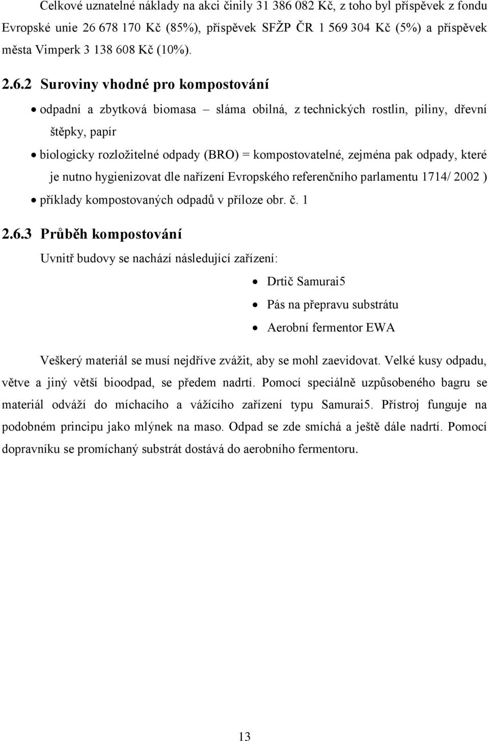 2 Suroviny vhodné pro kompostování odpadní a zbytková biomasa sláma obilná, z technických rostlin, piliny, dřevní štěpky, papír biologicky rozložitelné odpady (BRO) = kompostovatelné, zejména pak