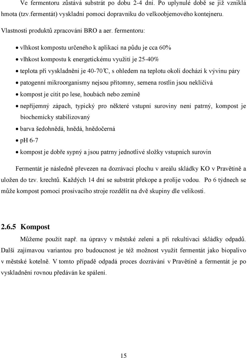 fermentoru: vlhkost kompostu určeného k aplikaci na půdu je cca 60% vlhkost kompostu k energetickému využití je 25-40% teplota při vyskladnění je 40-0 C, s ohledem na teplotu okolí dochází k vývinu