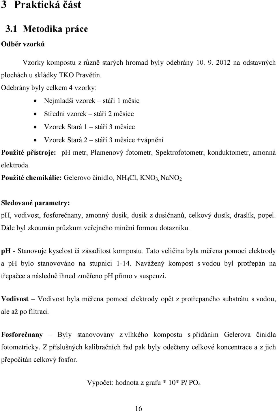 fotometr, Spektrofotometr, konduktometr, amonná elektroda Použité chemikálie: Gelerovo činidlo, NH 4 Cl, KNO 3, NaNO 2 Sledované parametry: ph, vodivost, fosforečnany, amonný dusík, dusík z