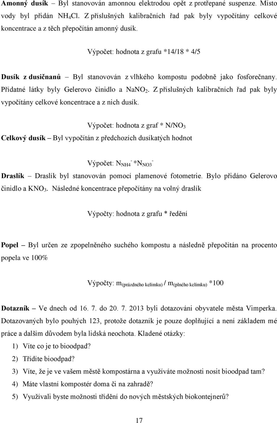 Výpočet: hodnota z grafu *14/18 * 4/5 Dusík z dusičnanů Byl stanovován z vlhkého kompostu podobně jako fosforečnany. Přídatné látky byly Gelerovo činidlo a NaNO 2.