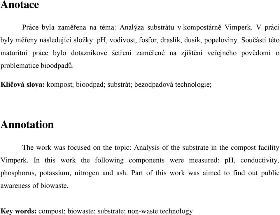 Klíčová slova: kompost; bioodpad; substrát; bezodpadová technologie; Annotation The work was focused on the topic: Analysis of the substrate in the compost facility Vimperk.