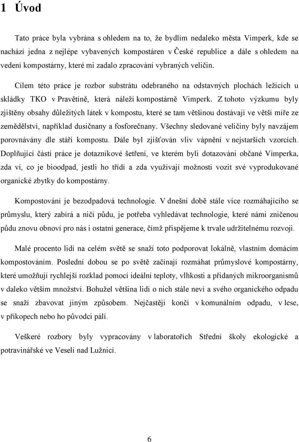 Z tohoto výzkumu byly zjištěny obsahy důležitých látek v kompostu, které se tam většinou dostávají ve větší míře ze zemědělství, například dusičnany a fosforečnany.