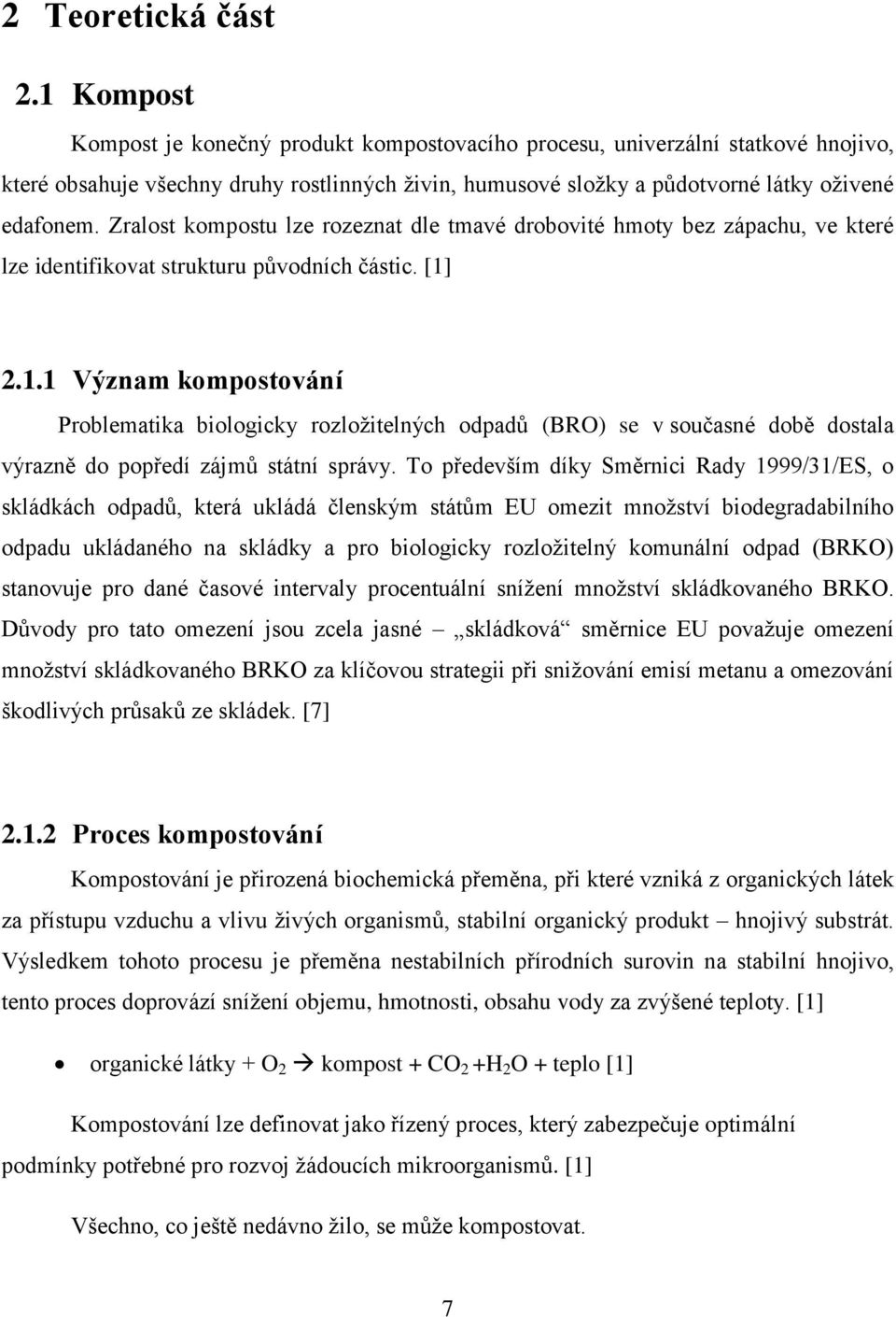 Zralost kompostu lze rozeznat dle tmavé drobovité hmoty bez zápachu, ve které lze identifikovat strukturu původních částic. [1]