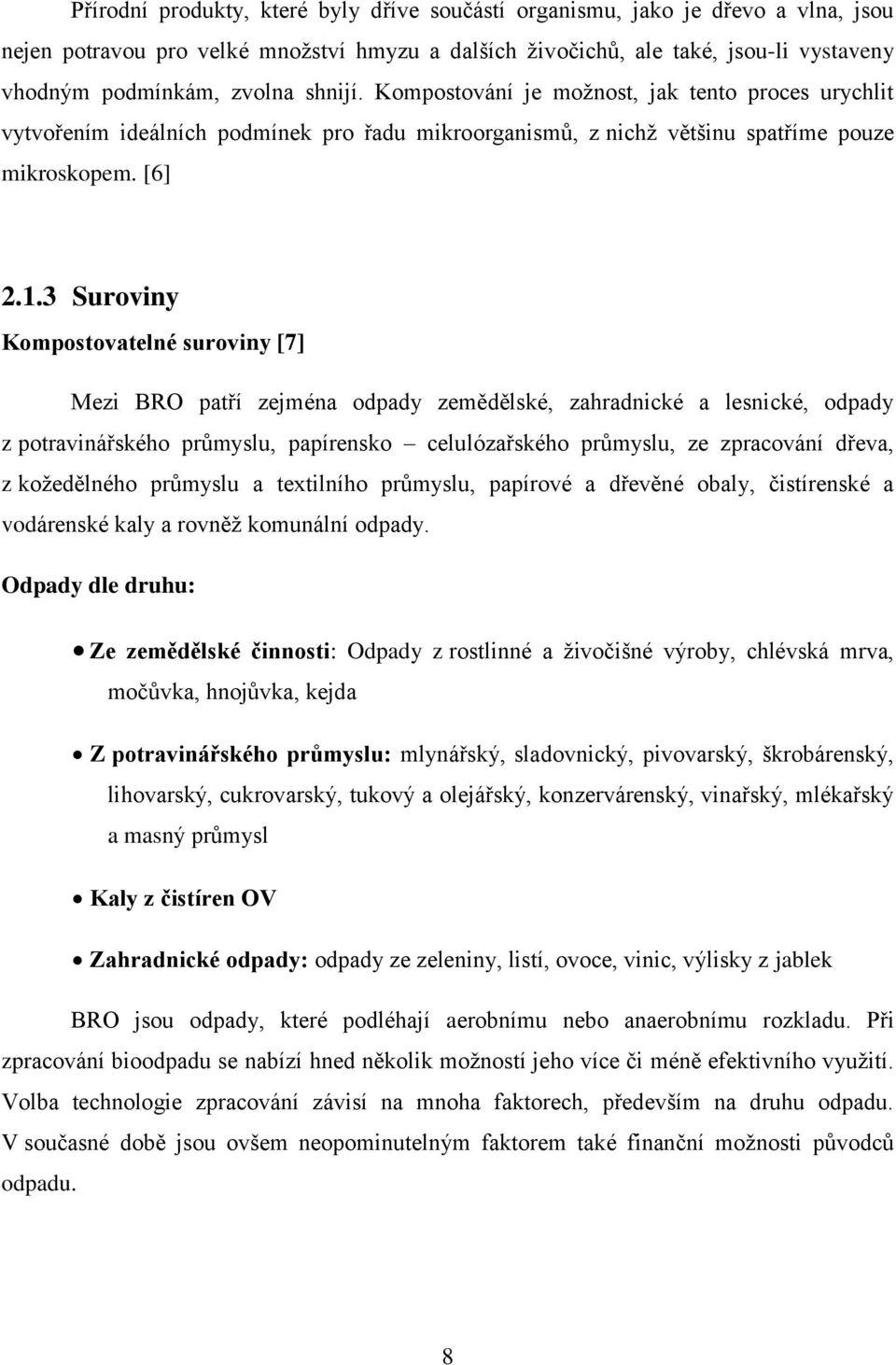 3 Suroviny Kompostovatelné suroviny [7] Mezi BRO patří zejména odpady zemědělské, zahradnické a lesnické, odpady z potravinářského průmyslu, papírensko celulózařského průmyslu, ze zpracování dřeva, z