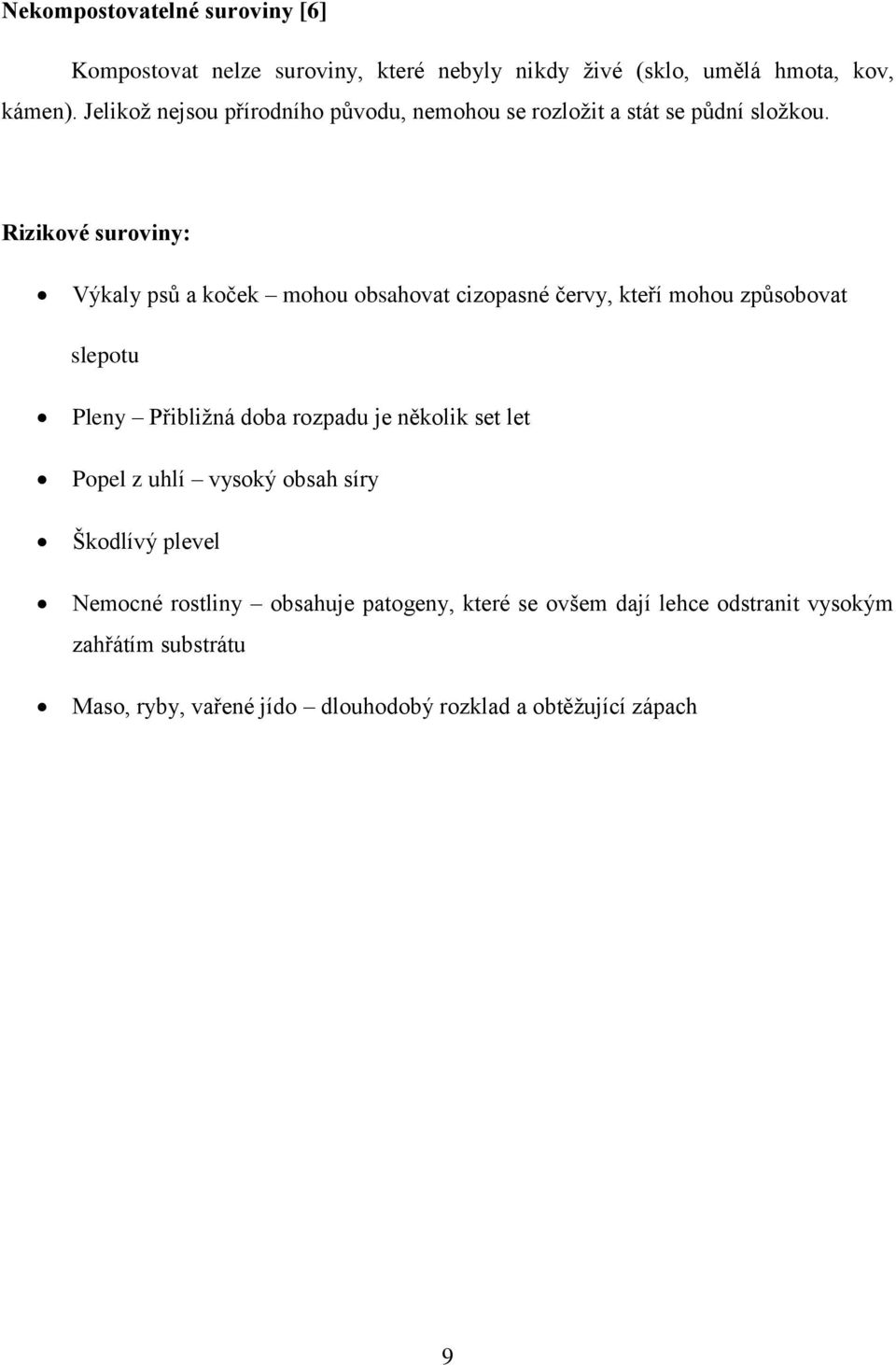 Rizikové suroviny: Výkaly psů a koček mohou obsahovat cizopasné červy, kteří mohou způsobovat slepotu Pleny Přibližná doba rozpadu je