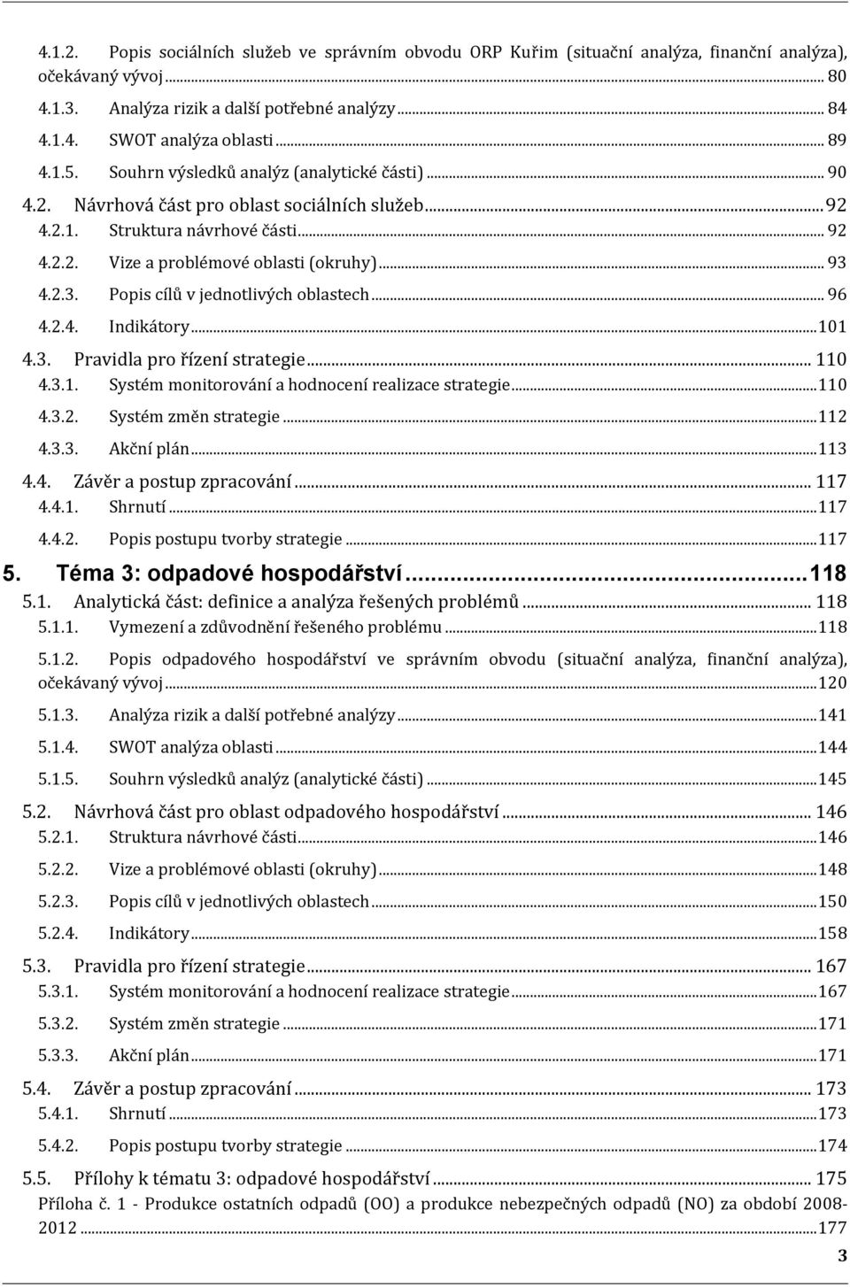 .. 93 4.2.3. Popis cílů v jednotlivých oblastech... 96 4.2.4. Indikátory... 101 4.3. Pravidla pro řízení strategie... 110 4.3.1. Systém monitorování a hodnocení realizace strategie... 110 4.3.2. Systém změn strategie.