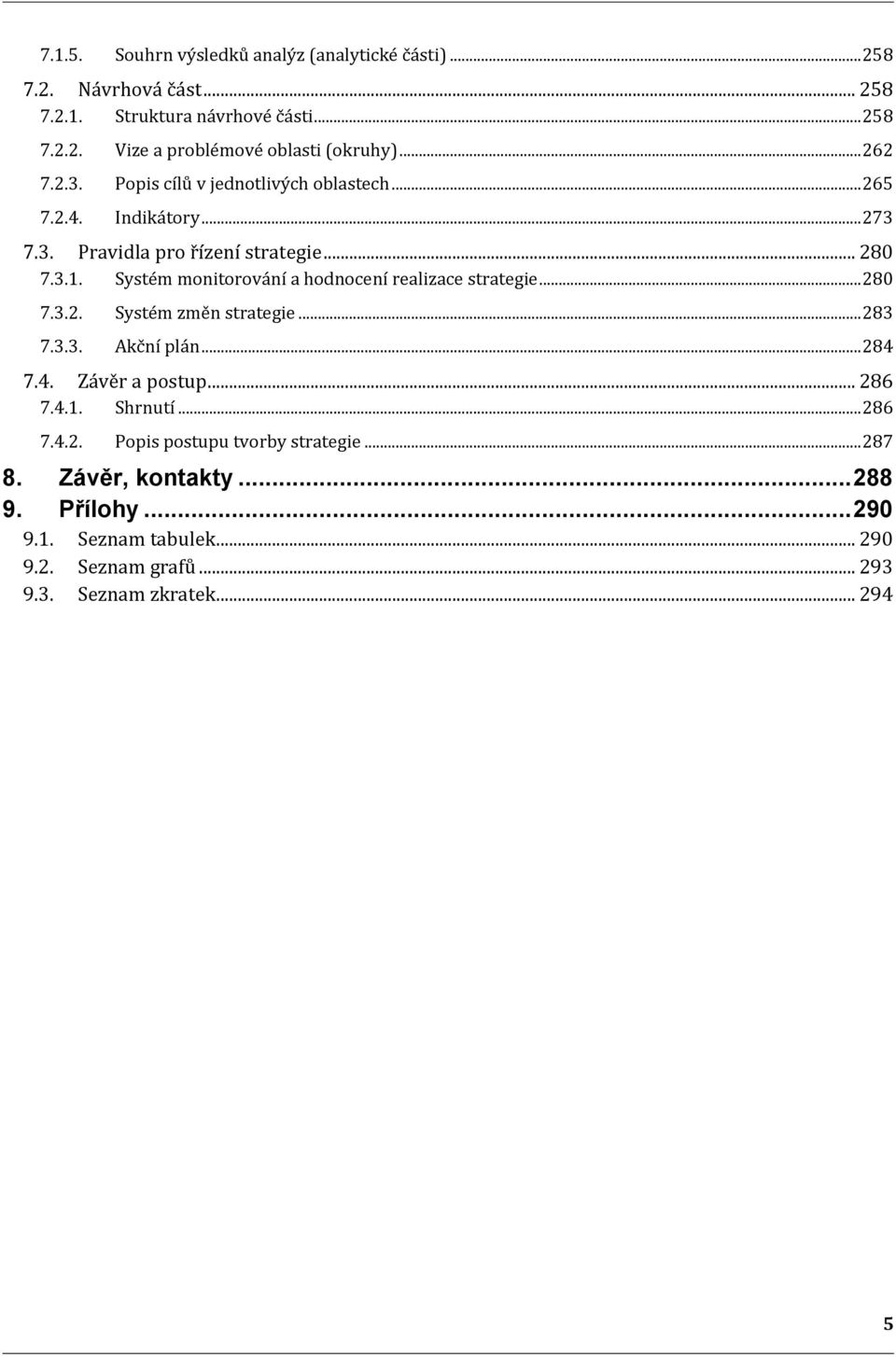 Systém monitorování a hodnocení realizace strategie... 280 7.3.2. Systém změn strategie... 283 7.3.3. Akční plán... 284 7.4. Závěr a postup... 286 7.4.1.