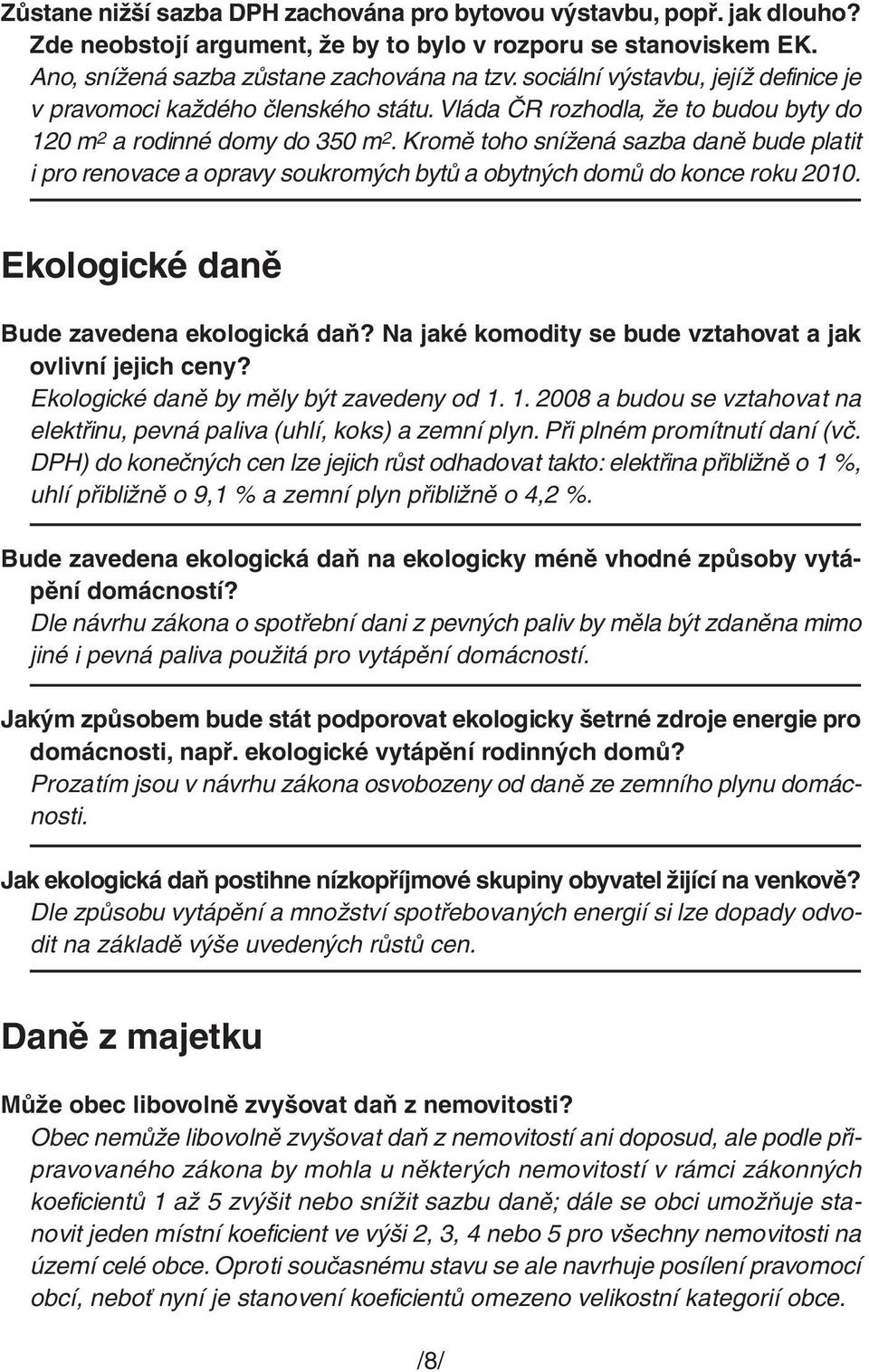 Kromě toho snížená sazba daně bude platit i pro renovace a opravy soukromých bytů a obytných domů do konce roku 2010. Ekologické daně Bude zavedena ekologická daň?