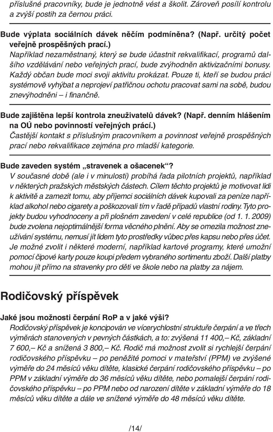 Každý občan bude moci svoji aktivitu prokázat. Pouze ti, kteří se budou práci systémově vyhýbat a neprojeví patřičnou ochotu pracovat sami na sobě, budou znevýhodněni i finančně.