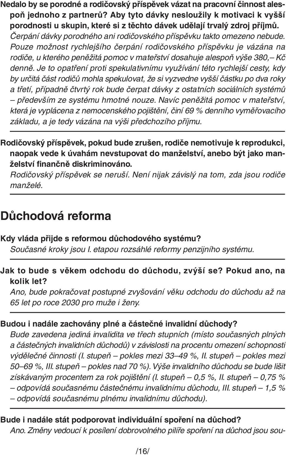 Pouze možnost rychlejšího čerpání rodičovského příspěvku je vázána na rodiče, u kterého peněžitá pomoc v mateřství dosahuje alespoň výše 380, Kč denně.