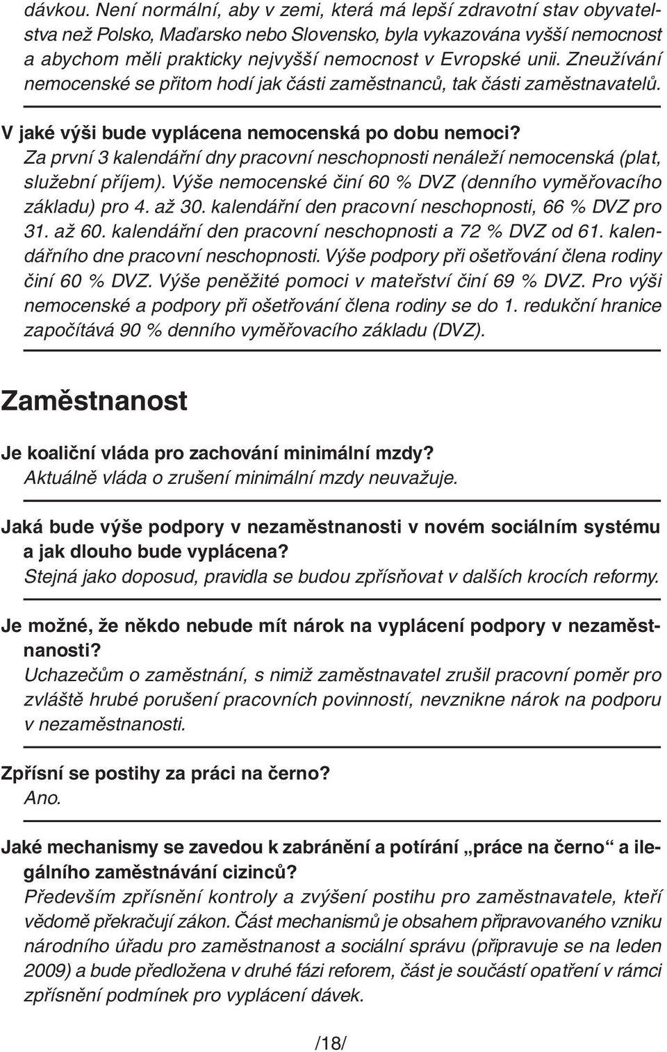 Zneužívání nemocenské se přitom hodí jak části zaměstnanců, tak části zaměstnavatelů. V jaké výši bude vyplácena nemocenská po dobu nemoci?