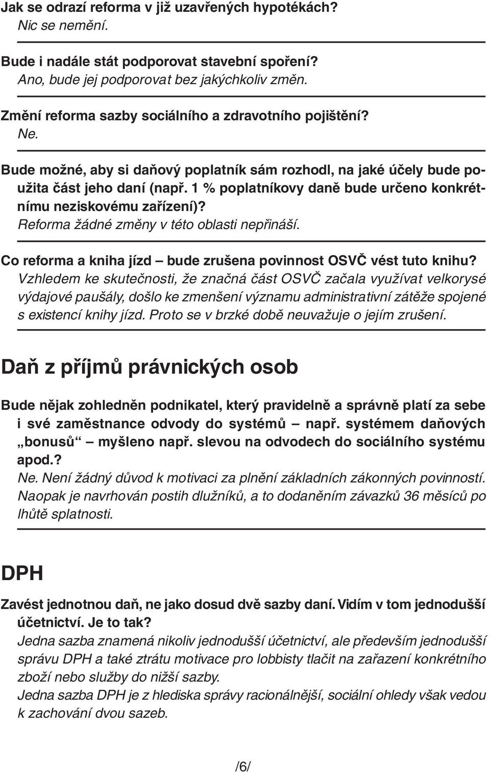 1 % poplatníkovy daně bude určeno konkrétnímu neziskovému zařízení)? Reforma žádné změny v této oblasti nepřináší. Co reforma a kniha jízd bude zrušena povinnost OSVČ vést tuto knihu?