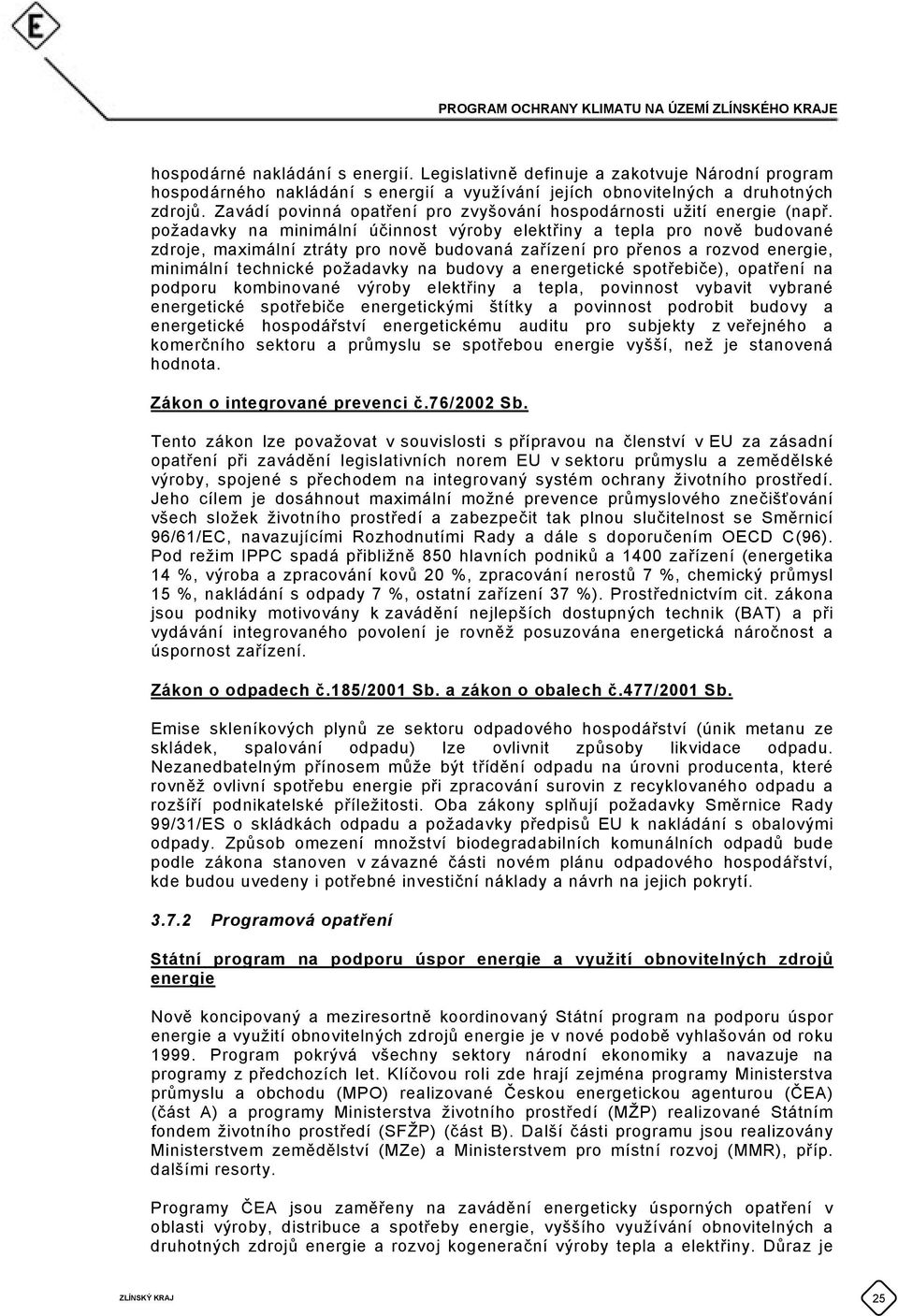 požadavky na minimální účinnost výroby elektřiny a tepla pro nově budované zdroje, maximální ztráty pro nově budovaná zařízení pro přenos a rozvod energie, minimální technické požadavky na budovy a