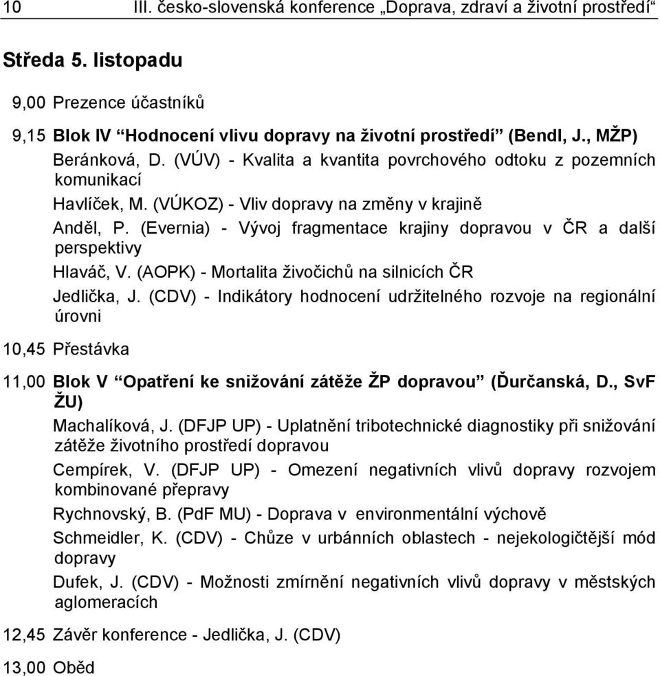 (Evernia) - Vývoj fragmentace krajiny dopravou v ČR a další perspektivy Hlaváč, V. (AOPK) - Mortalita živočichů na silnicích ČR Jedlička, J.