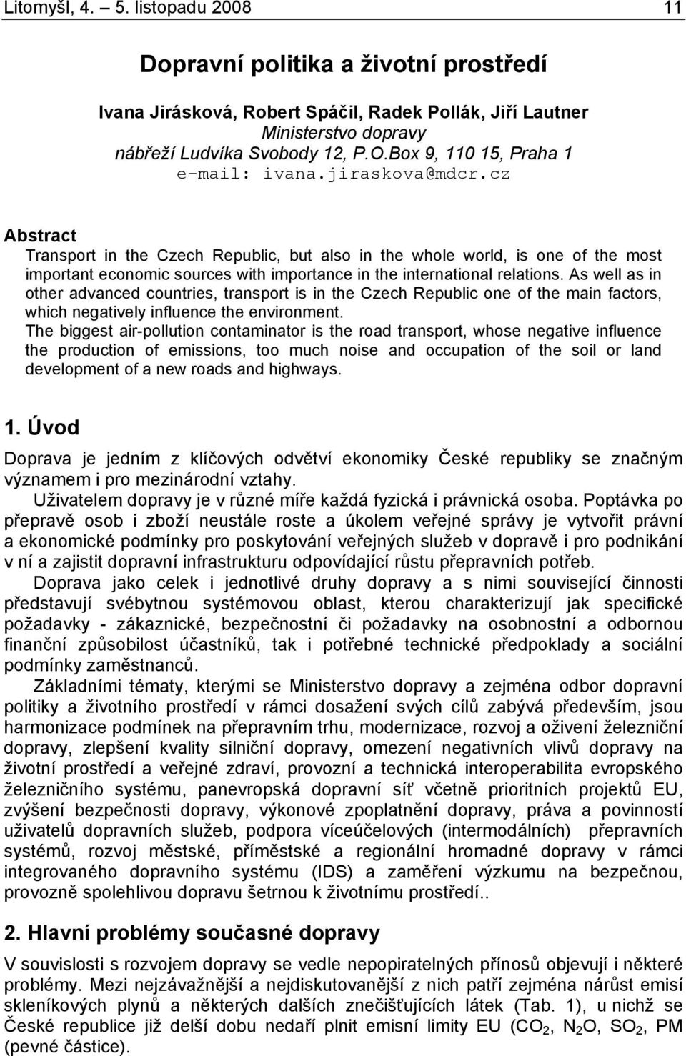 cz Abstract Transport in the Czech Republic, but also in the whole world, is one of the most important economic sources with importance in the international relations.