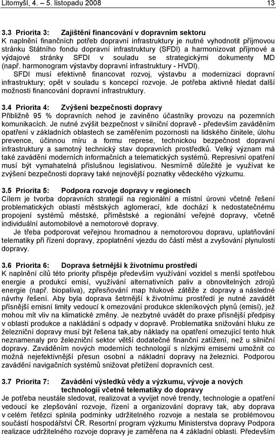 harmonizovat příjmové a výdajové stránky SFDI v souladu se strategickými dokumenty MD (např. harmonogram výstavby dopravní infrastruktury - HVDI).