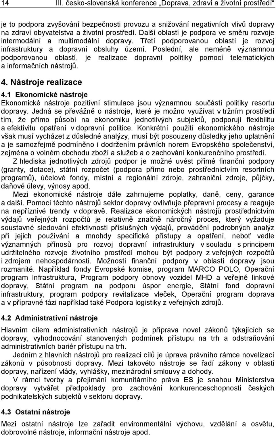 Poslední, ale neméně významnou podporovanou oblastí, je realizace dopravní politiky pomocí telematických a informačních nástrojů. 4. Nástroje realizace 4.