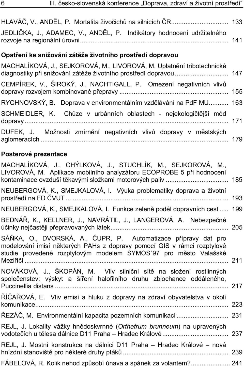 .. 147 CEMPÍREK, V., ŠIROKÝ, J., NACHTIGALL, P. Omezení negativních vliv dopravy rozvojem kombinované p epravy... 155 RYCHNOVSKÝ, B. Doprava v environmentálním vzd lávání na PdF MU... 163 SCHMEIDLER, K.