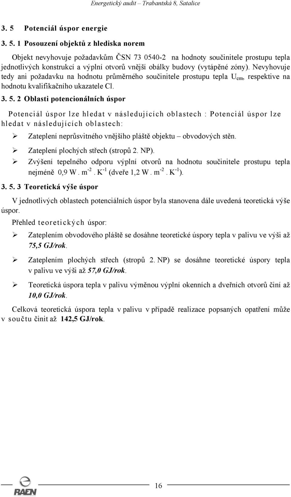 2 Oblasti potencionálních úspor Potenciál úspor lze hledat v následujících oblastech : Potenciál úspor lze hledat v následujících oblastech: Zateplení neprůsvitného vnějšího pláště objektu obvodových