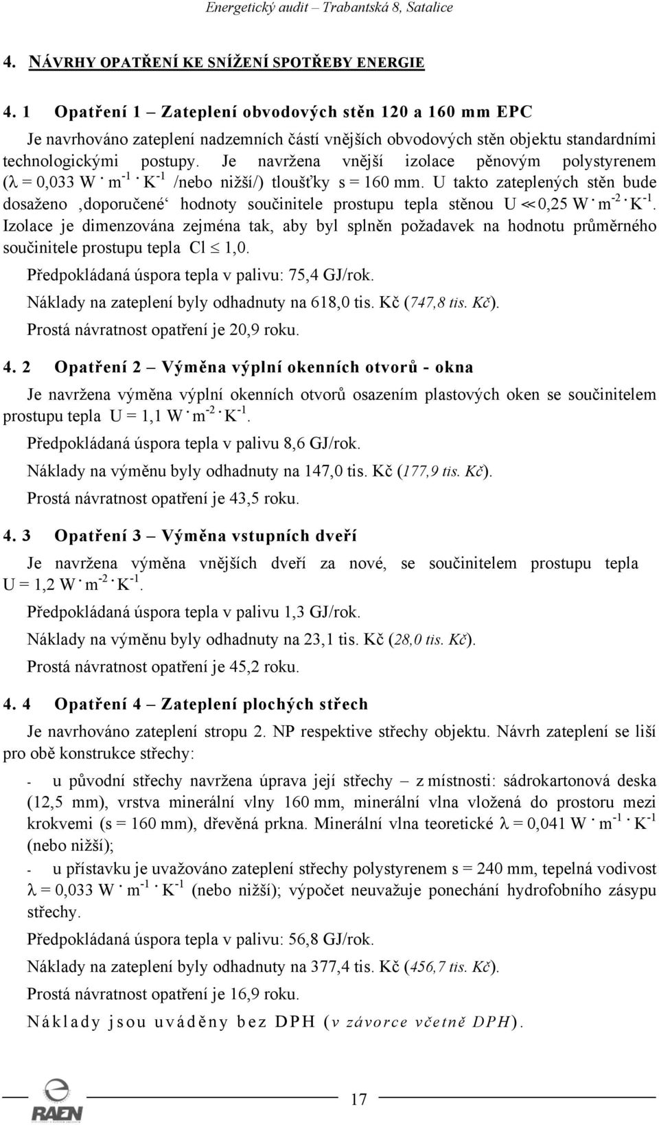 Je navržena vnější izolace pěnovým polystyrenem (λ = 0,033 W. m -1. K -1 /nebo nižší/) tloušťky s = 160 mm.