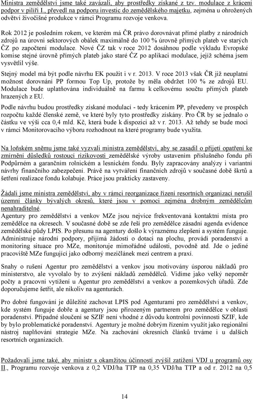 Rok 2012 je posledním rokem, ve kterém má ČR právo dorovnávat přímé platby z národních zdrojů na úrovni sektorových obálek maximálně do 100 % úrovně přímých plateb ve starých ČZ po započtení modulace.