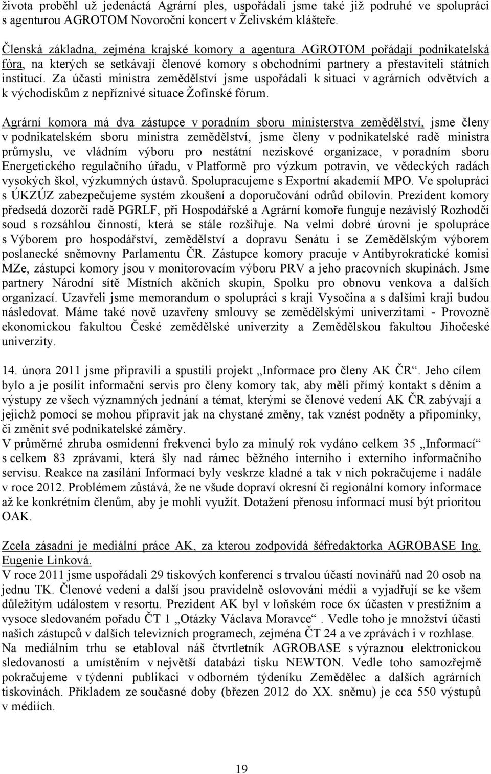 Za účasti ministra zemědělství jsme uspořádali k situaci v agrárních odvětvích a k východiskům z nepříznivé situace Žofínské fórum.