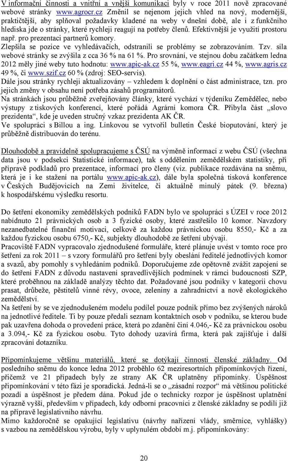 členů. Efektivnější je využití prostoru např. pro prezentaci partnerů komory. Zlepšila se pozice ve vyhledávačích, odstranili se problémy se zobrazováním. Tzv.