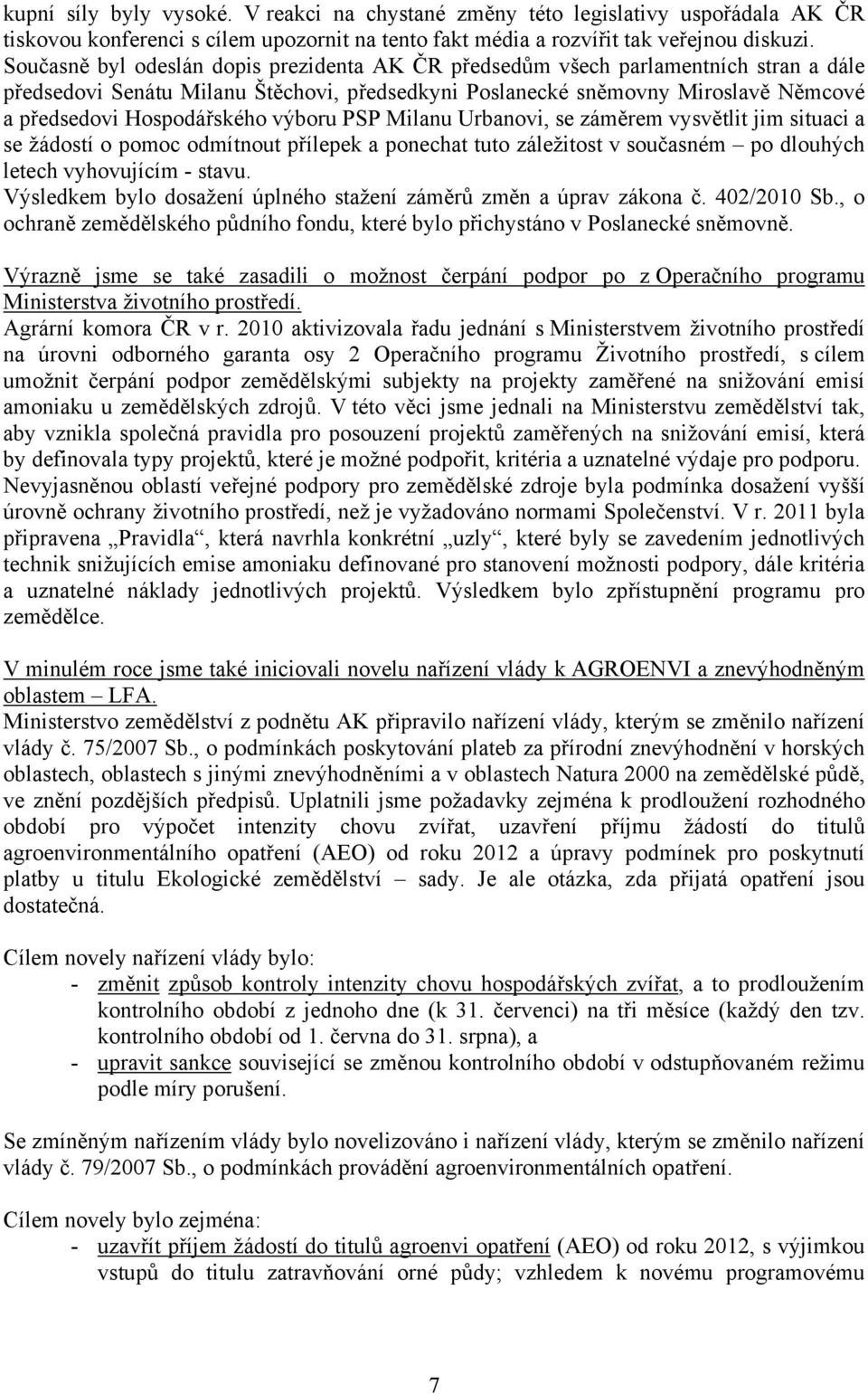 výboru PSP Milanu Urbanovi, se záměrem vysvětlit jim situaci a se žádostí o pomoc odmítnout přílepek a ponechat tuto záležitost v současném po dlouhých letech vyhovujícím - stavu.