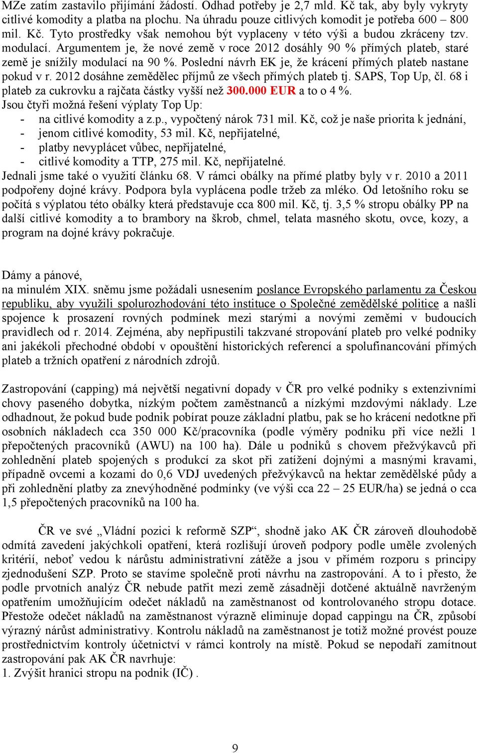 2012 dosáhne zemědělec příjmů ze všech přímých plateb tj. SAPS, Top Up, čl. 68 i plateb za cukrovku a rajčata částky vyšší než 300.000 EUR a to o 4 %.