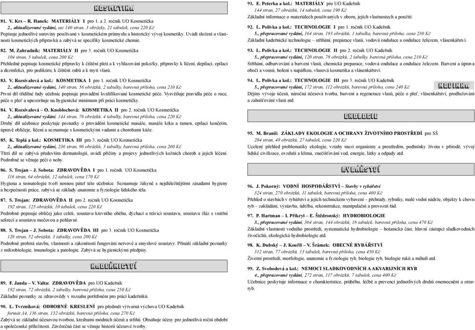 Uvádí složení a vlastnosti kosmetických přípravků a zabývá se specifiky kosmetické chemie. 82. M. Zahradník: MATERIÁLY II pro 3.