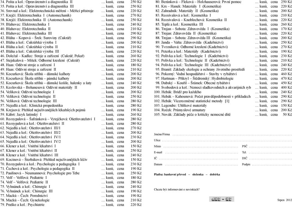 Blahovec: Elektrotechnika I kusů, cena 240 Kč 40. Blahovec: Elektrotechnika II kusů, cena 210 Kč 41. Blahovec: Elektrotechnika III kusů, cena 290 Kč 42.