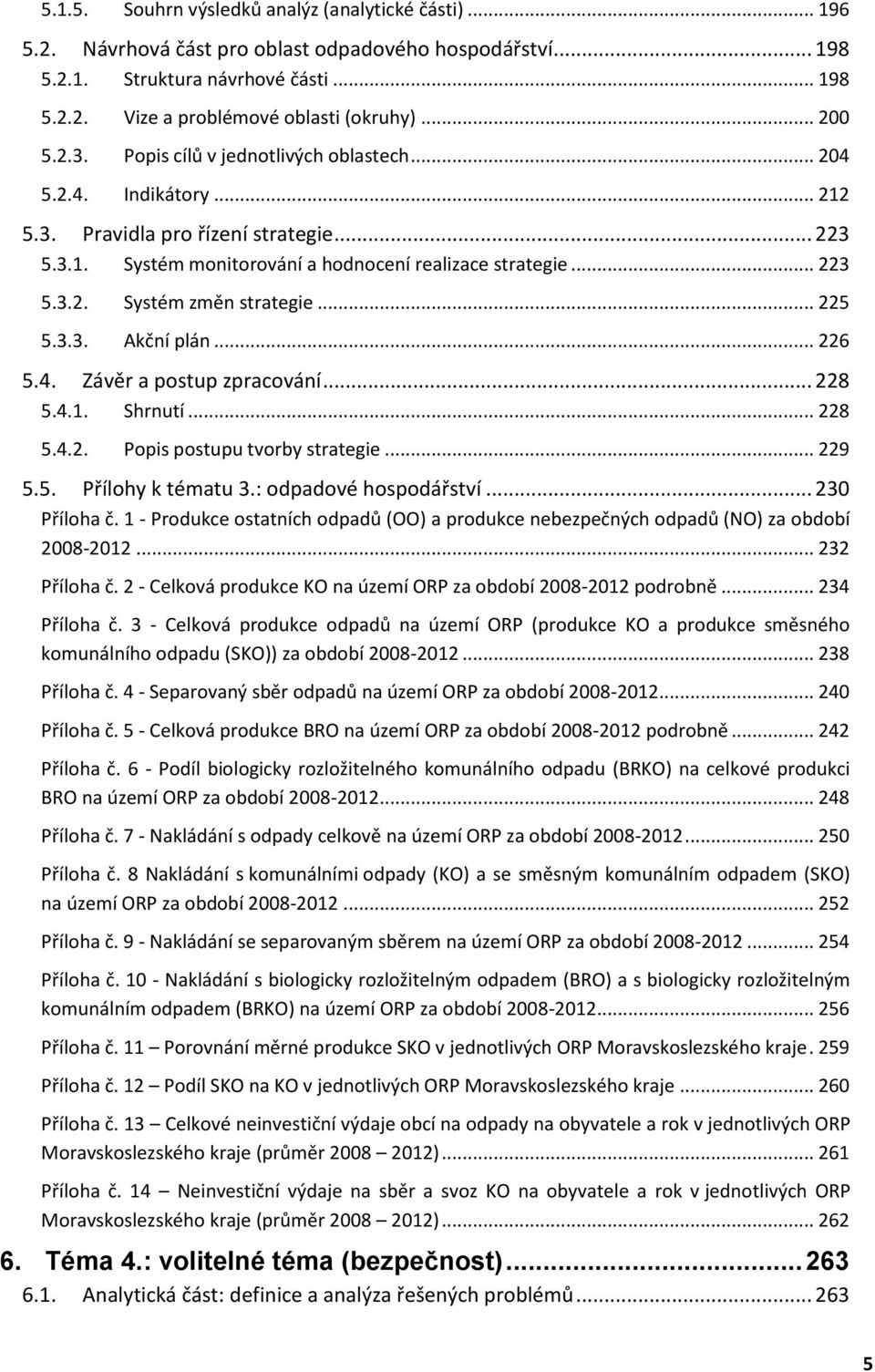 .. 225 5.3.3. Akční plán... 226 5.4. Závěr a postup zpracování... 228 5.4.1. Shrnutí... 228 5.4.2. Popis postupu tvorby strategie... 229 5.5. Přílohy k tématu 3.: odpadové hospodářství... 230 Příloha č.