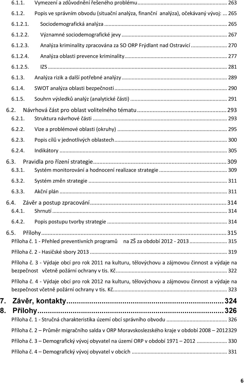 .. 289 6.1.4. SWOT analýza oblasti bezpečnosti... 290 6.1.5. Souhrn výsledků analýz (analytické části)... 291 6.2. Návrhová část pro oblast volitelného tématu... 293 6.2.1. Struktura návrhové části.