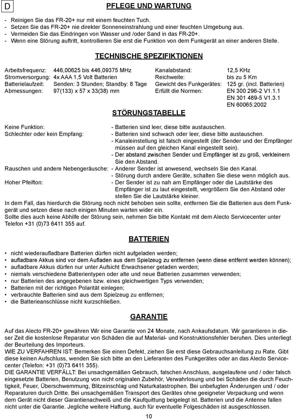 TECHNISCHE SPEZIFIKTIONEN Arbeitsfrequenz: 446,00625 bis 446,09375 MHz Kanalabstand: 12,5 KHz Stromversorgung: 4x AAA 1,5 Volt Batterien Reichweite: bis zu 5 Km Batterielaufzeit: Senden: 3 Stunden;