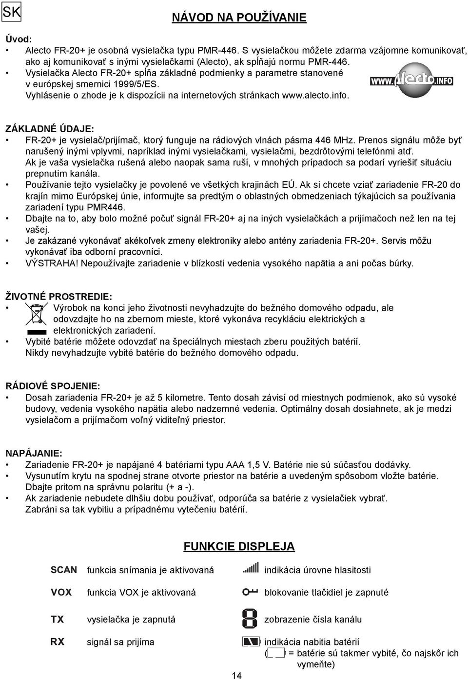 Vysielačka Alecto FR-20+ spĺňa základné podmienky a parametre stanovené v európskej smernici 1999/5/ES. Vyhlásenie o zhode je k dispozícii na internetových stránkach www.alecto.info.