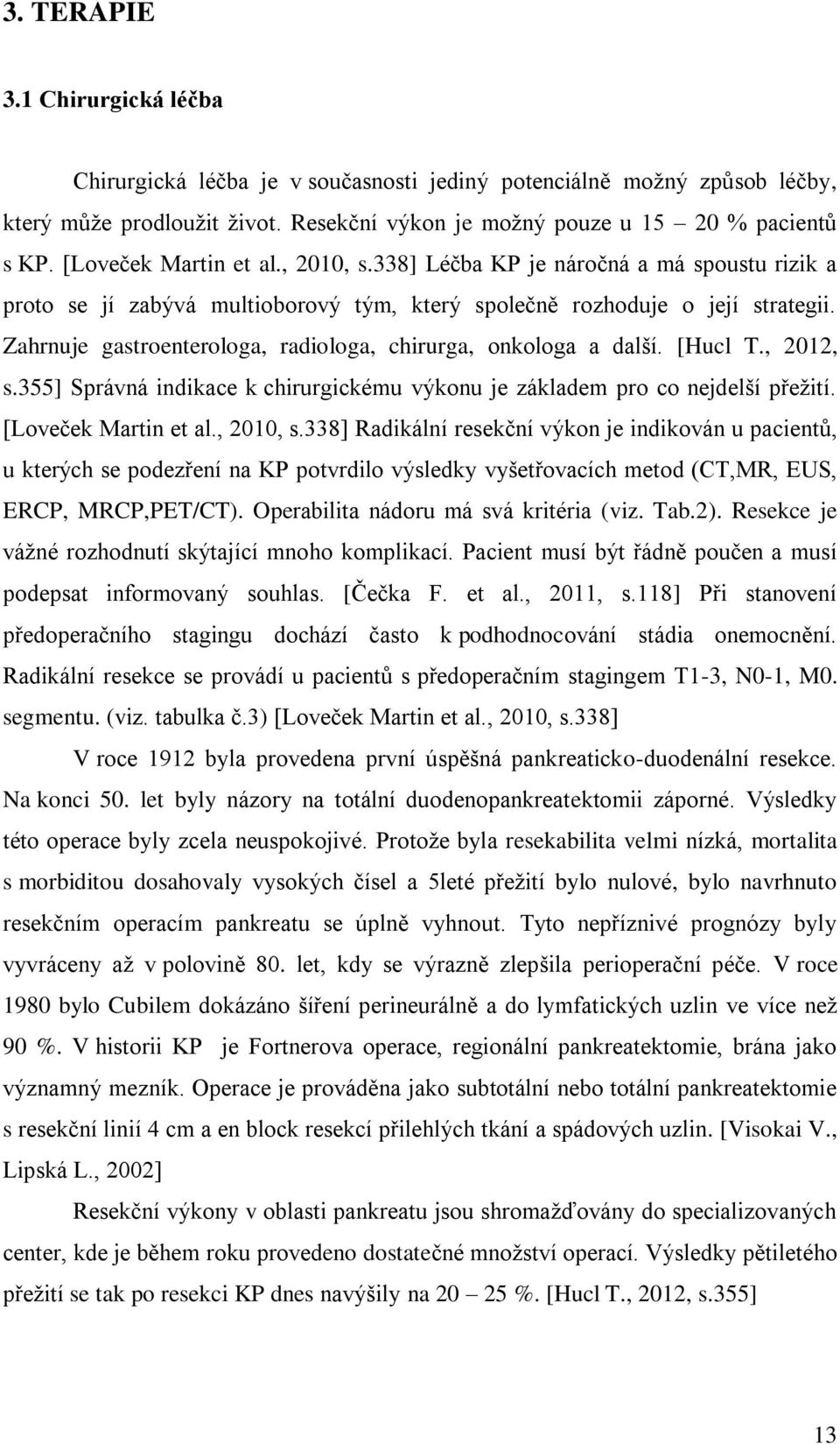 Zahrnuje gastroenterologa, radiologa, chirurga, onkologa a další. [Hucl T., 2012, s.355] Správná indikace k chirurgickému výkonu je základem pro co nejdelší přežití. [Loveček Martin et al., 2010, s.