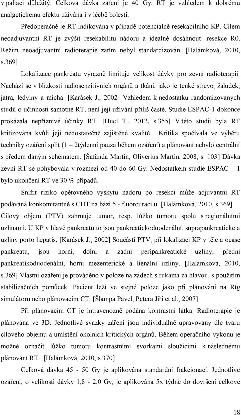 369] Lokalizace pankreatu výrazně limituje velikost dávky pro zevní radioterapii. Nachází se v blízkosti radiosenzitivních orgánů a tkání, jako je tenké střevo, žaludek, játra, ledviny a mícha.