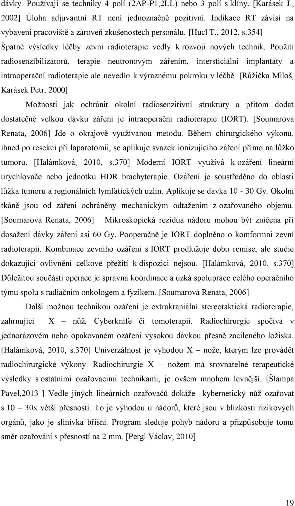 Použití radiosenzibilizátorů, terapie neutronovým zářením, intersticiální implantáty a intraoperační radioterapie ale nevedlo k výraznému pokroku v léčbě.