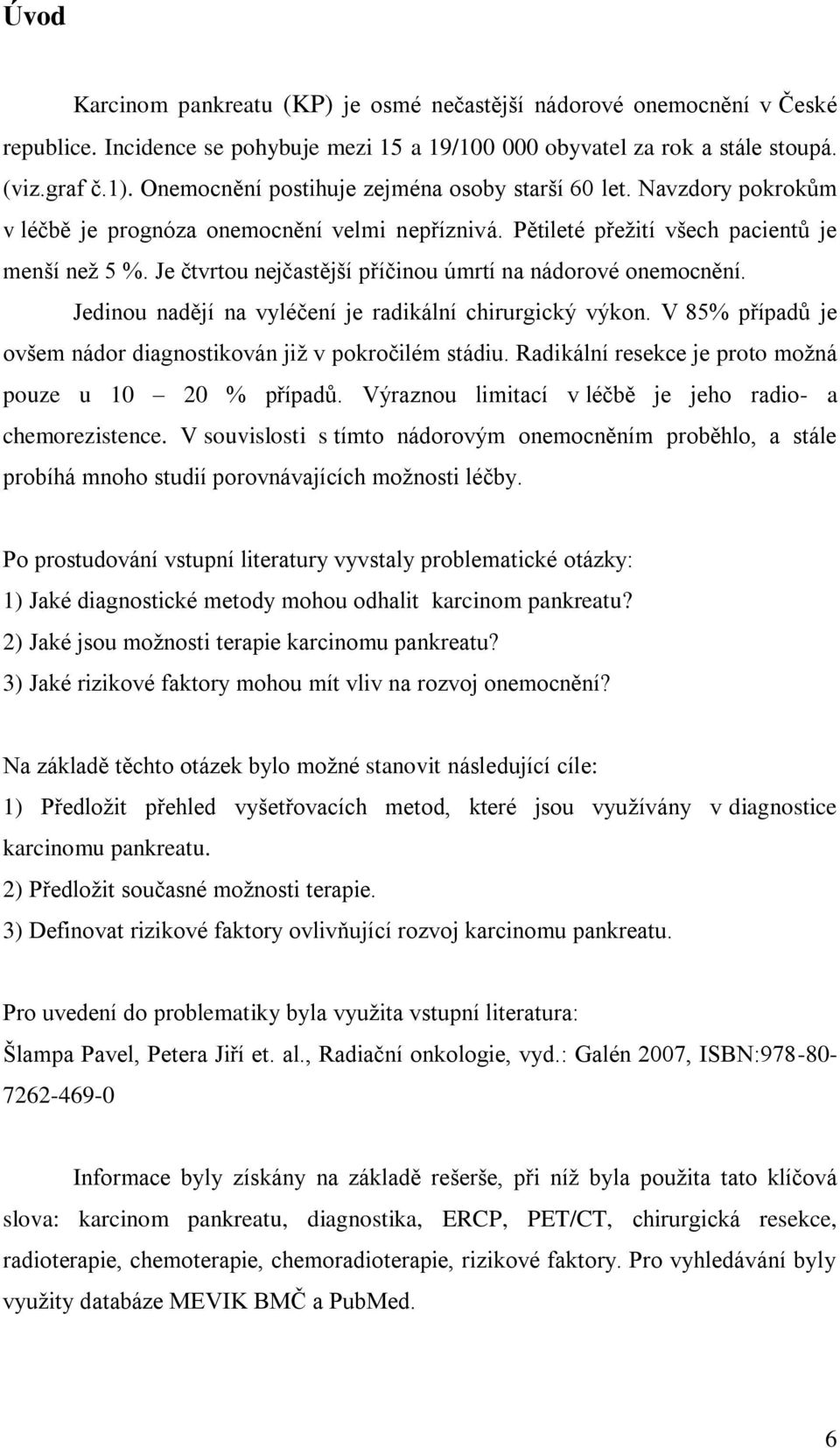 Je čtvrtou nejčastější příčinou úmrtí na nádorové onemocnění. Jedinou nadějí na vyléčení je radikální chirurgický výkon. V 85% případů je ovšem nádor diagnostikován již v pokročilém stádiu.