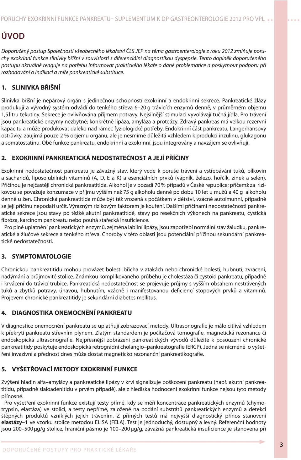 Tento doplněk doporučeného postupu aktuálně reaguje na potřebu informovat praktického lékaře o dané problematice a poskytnout podporu při rozhodování o indikaci a míře pankreatické substituce. 1.