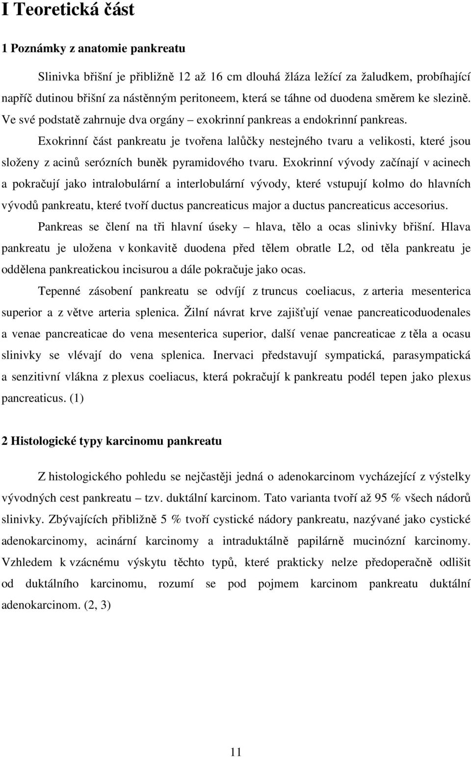 Exokrinní část pankreatu je tvořena lalůčky nestejného tvaru a velikosti, které jsou složeny z acinů serózních buněk pyramidového tvaru.