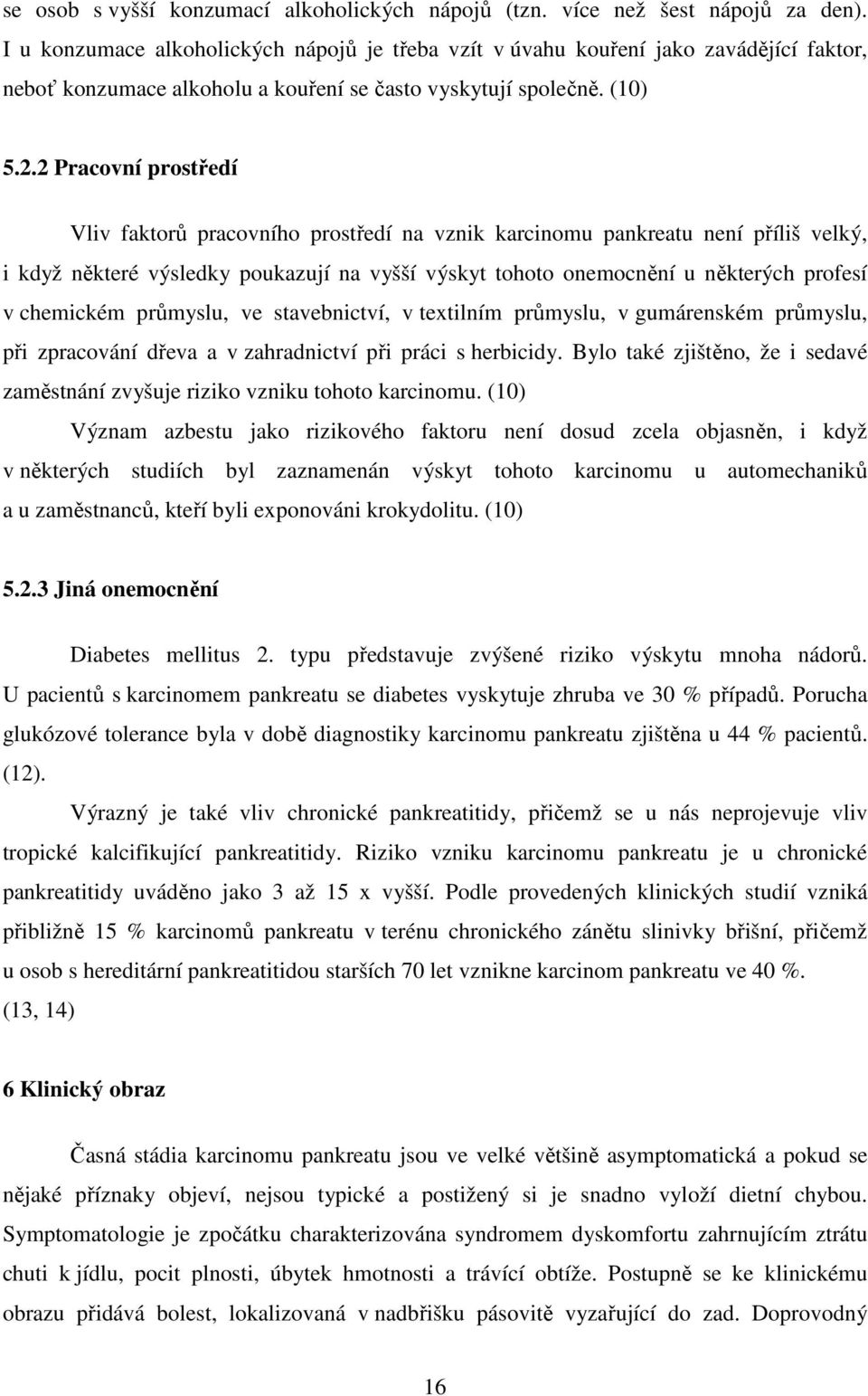 2 Pracovní prostředí Vliv faktorů pracovního prostředí na vznik karcinomu pankreatu není příliš velký, i když některé výsledky poukazují na vyšší výskyt tohoto onemocnění u některých profesí v